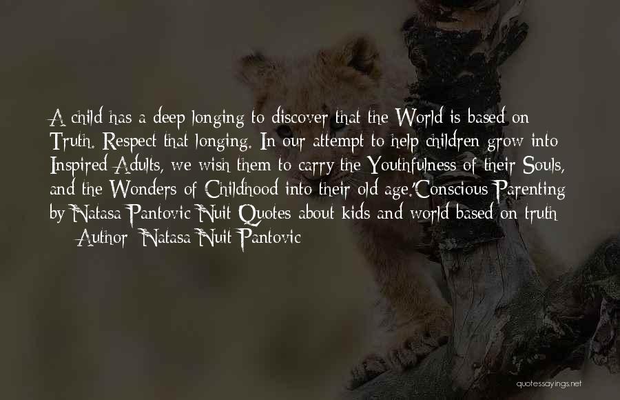 Natasa Nuit Pantovic Quotes: A Child Has A Deep Longing To Discover That The World Is Based On Truth. Respect That Longing. In Our