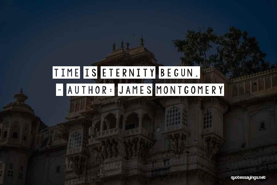 James Montgomery Quotes: Time Is Eternity Begun.