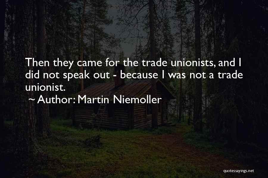 Martin Niemoller Quotes: Then They Came For The Trade Unionists, And I Did Not Speak Out - Because I Was Not A Trade