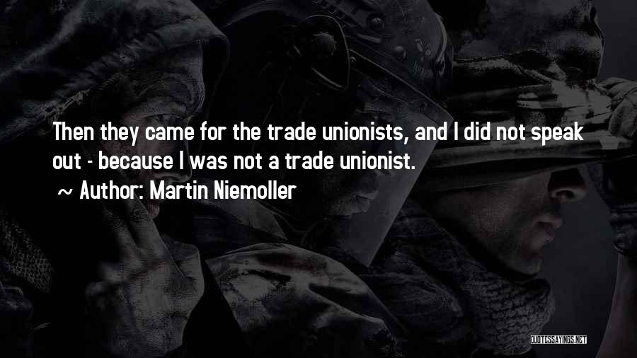 Martin Niemoller Quotes: Then They Came For The Trade Unionists, And I Did Not Speak Out - Because I Was Not A Trade