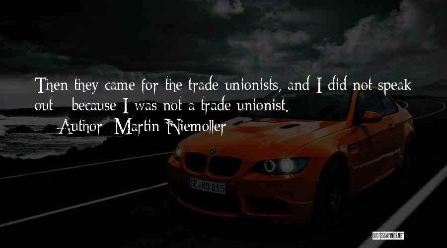 Martin Niemoller Quotes: Then They Came For The Trade Unionists, And I Did Not Speak Out - Because I Was Not A Trade