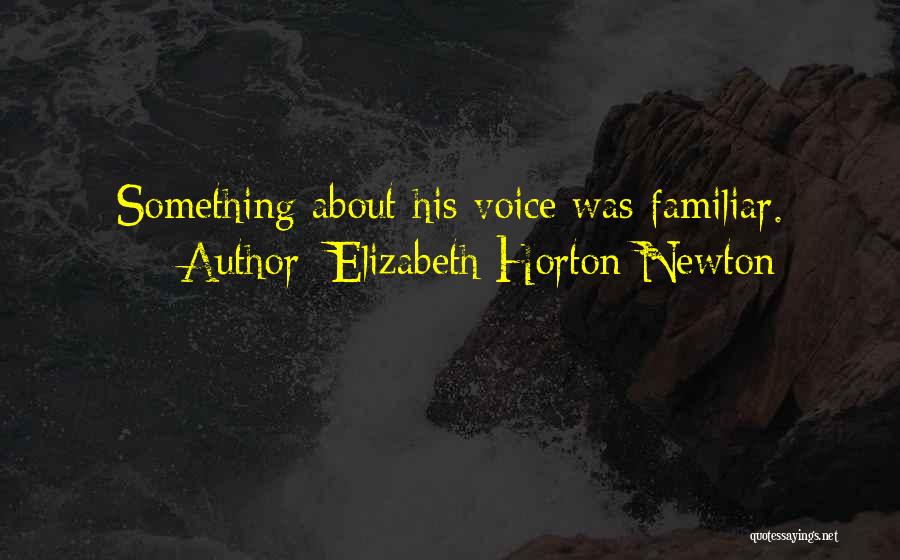 Elizabeth Horton-Newton Quotes: Something About His Voice Was Familiar.