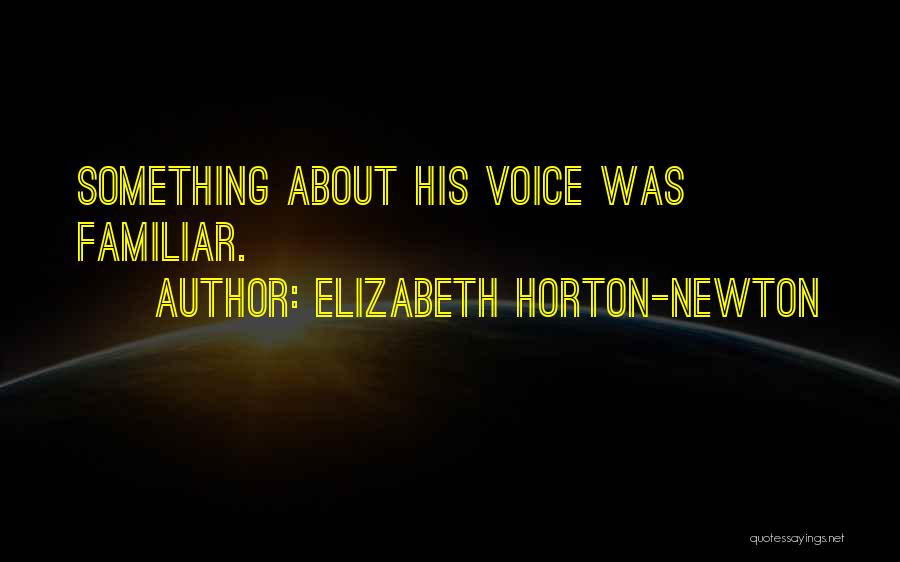 Elizabeth Horton-Newton Quotes: Something About His Voice Was Familiar.