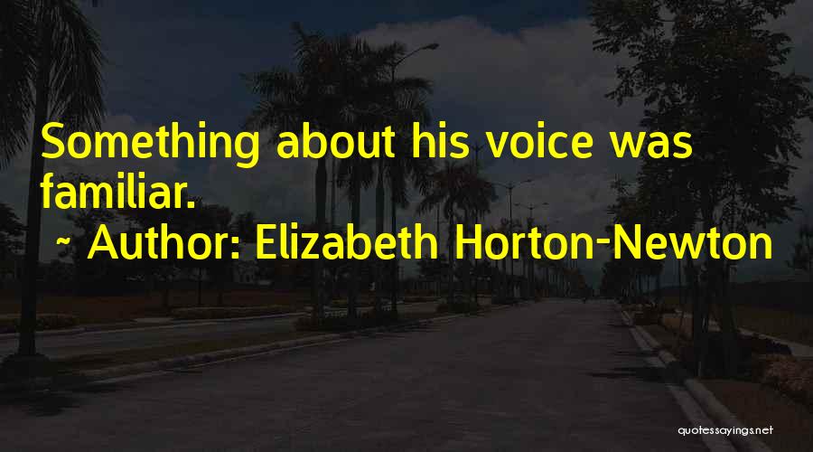 Elizabeth Horton-Newton Quotes: Something About His Voice Was Familiar.