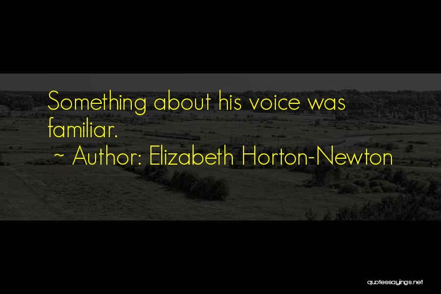 Elizabeth Horton-Newton Quotes: Something About His Voice Was Familiar.