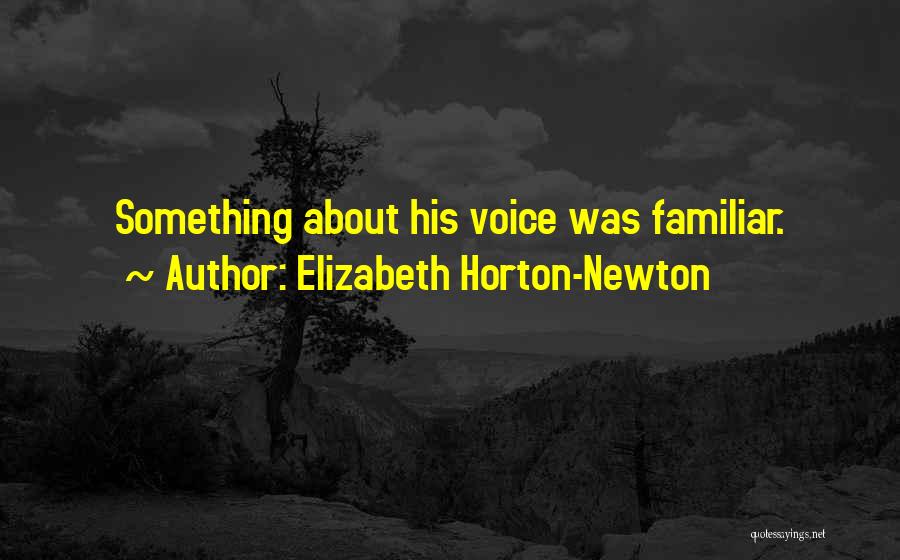 Elizabeth Horton-Newton Quotes: Something About His Voice Was Familiar.