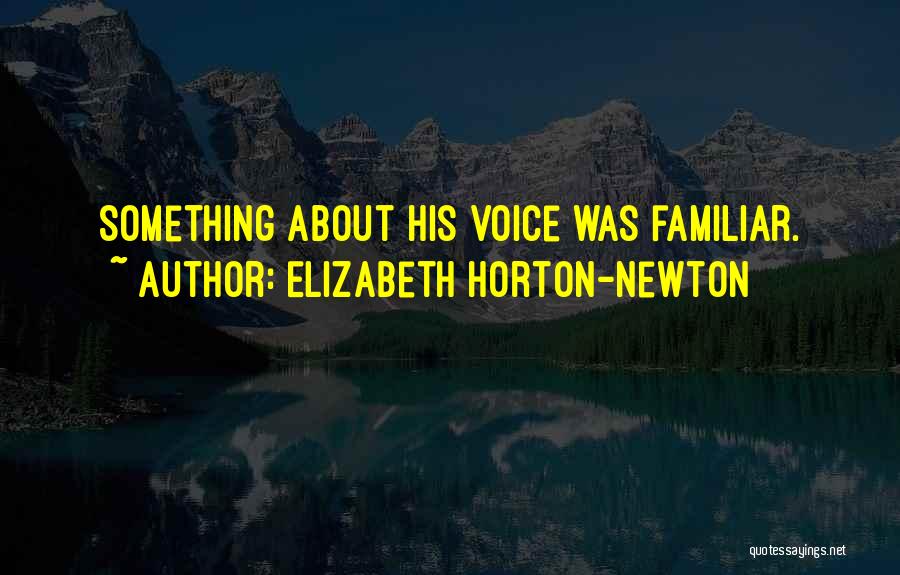 Elizabeth Horton-Newton Quotes: Something About His Voice Was Familiar.