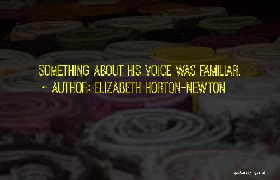 Elizabeth Horton-Newton Quotes: Something About His Voice Was Familiar.