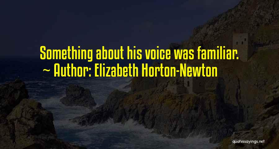 Elizabeth Horton-Newton Quotes: Something About His Voice Was Familiar.