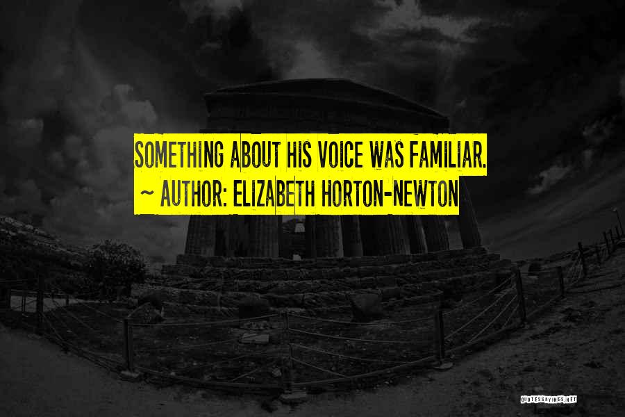 Elizabeth Horton-Newton Quotes: Something About His Voice Was Familiar.