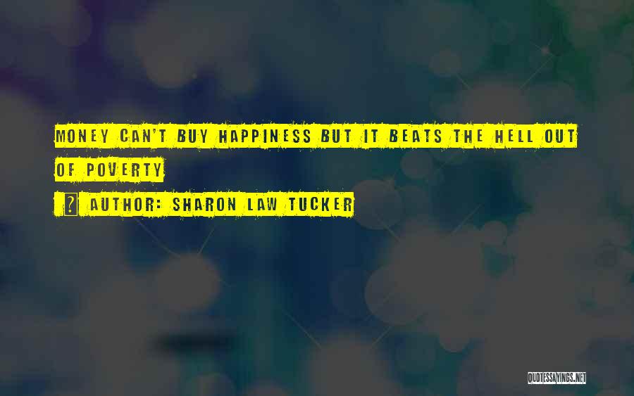 Sharon Law Tucker Quotes: Money Can't Buy Happiness But It Beats The Hell Out Of Poverty