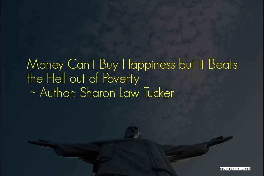 Sharon Law Tucker Quotes: Money Can't Buy Happiness But It Beats The Hell Out Of Poverty