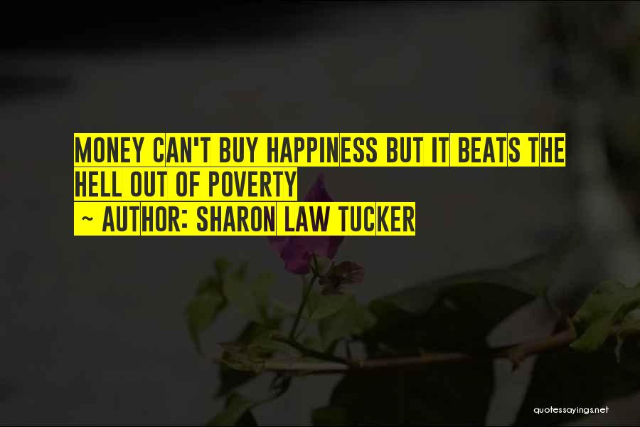 Sharon Law Tucker Quotes: Money Can't Buy Happiness But It Beats The Hell Out Of Poverty