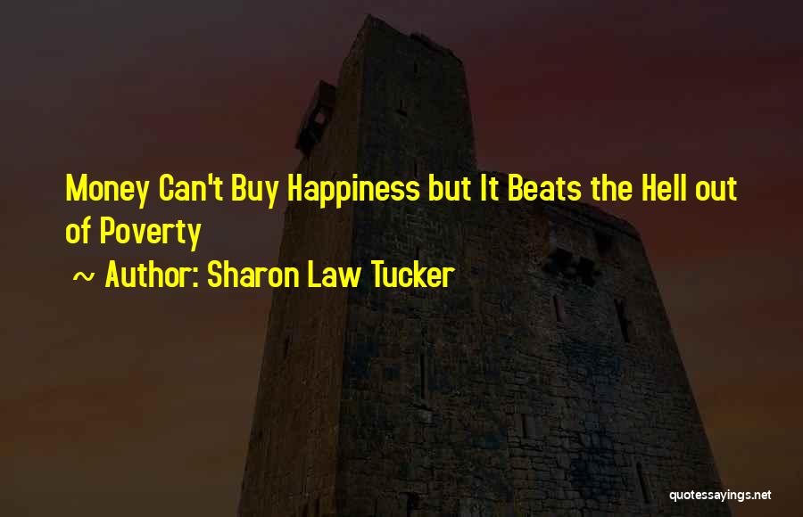 Sharon Law Tucker Quotes: Money Can't Buy Happiness But It Beats The Hell Out Of Poverty