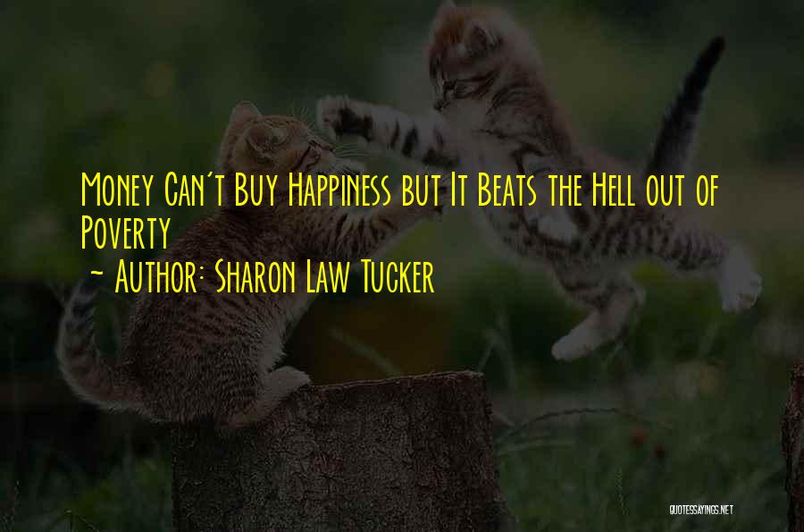 Sharon Law Tucker Quotes: Money Can't Buy Happiness But It Beats The Hell Out Of Poverty