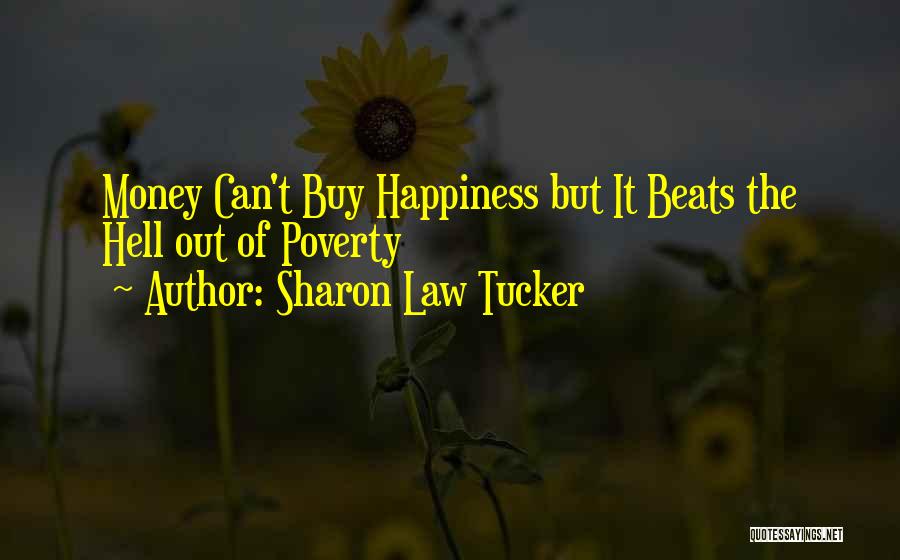 Sharon Law Tucker Quotes: Money Can't Buy Happiness But It Beats The Hell Out Of Poverty