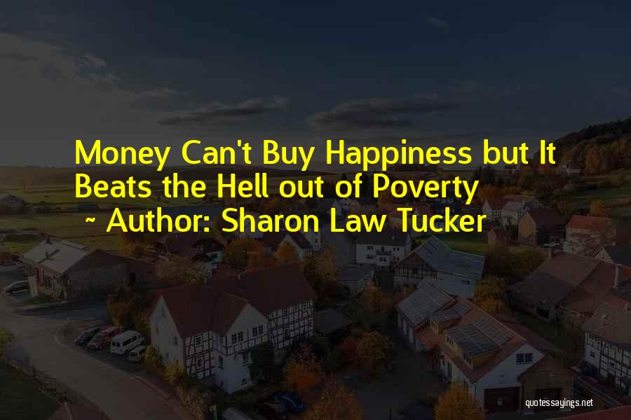 Sharon Law Tucker Quotes: Money Can't Buy Happiness But It Beats The Hell Out Of Poverty