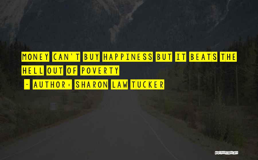 Sharon Law Tucker Quotes: Money Can't Buy Happiness But It Beats The Hell Out Of Poverty