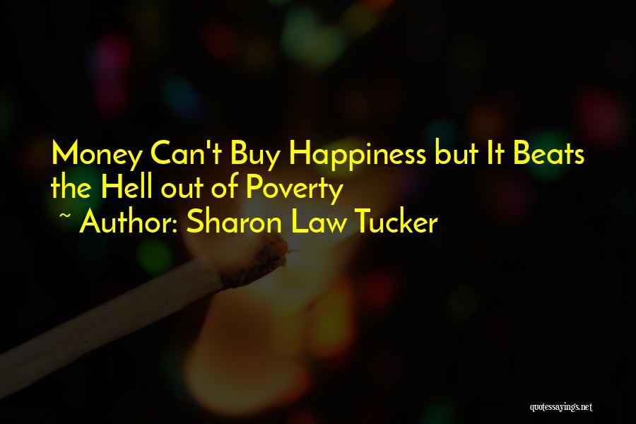 Sharon Law Tucker Quotes: Money Can't Buy Happiness But It Beats The Hell Out Of Poverty
