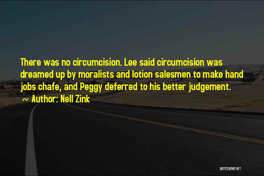 Nell Zink Quotes: There Was No Circumcision. Lee Said Circumcision Was Dreamed Up By Moralists And Lotion Salesmen To Make Hand Jobs Chafe,