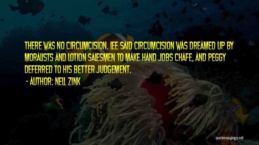 Nell Zink Quotes: There Was No Circumcision. Lee Said Circumcision Was Dreamed Up By Moralists And Lotion Salesmen To Make Hand Jobs Chafe,