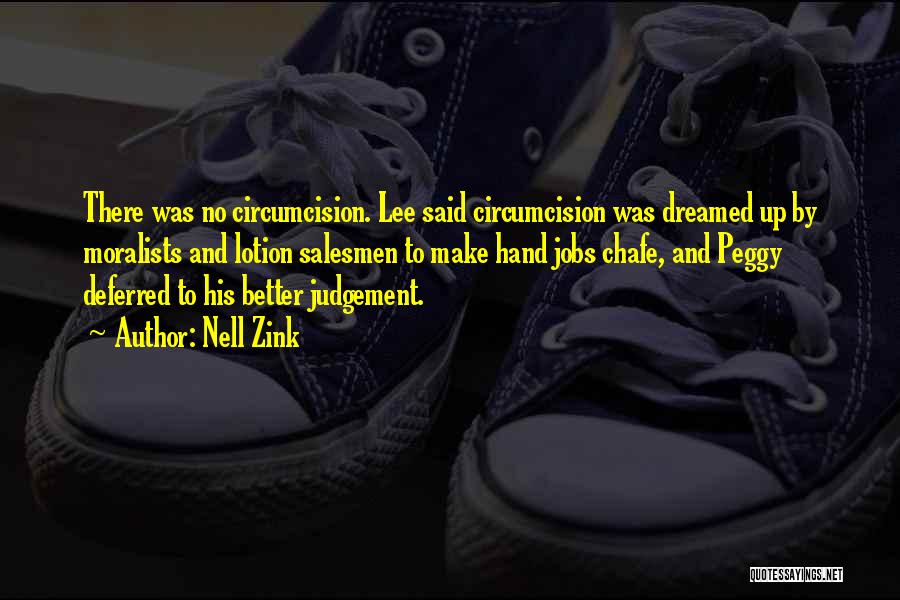 Nell Zink Quotes: There Was No Circumcision. Lee Said Circumcision Was Dreamed Up By Moralists And Lotion Salesmen To Make Hand Jobs Chafe,