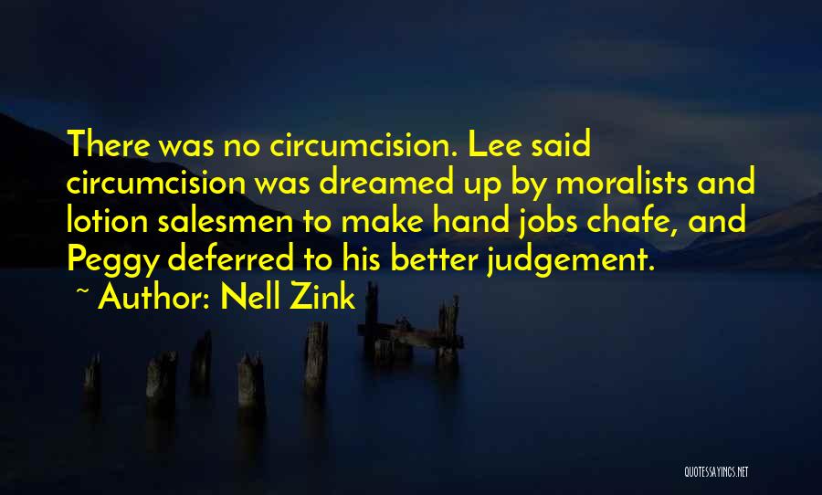 Nell Zink Quotes: There Was No Circumcision. Lee Said Circumcision Was Dreamed Up By Moralists And Lotion Salesmen To Make Hand Jobs Chafe,