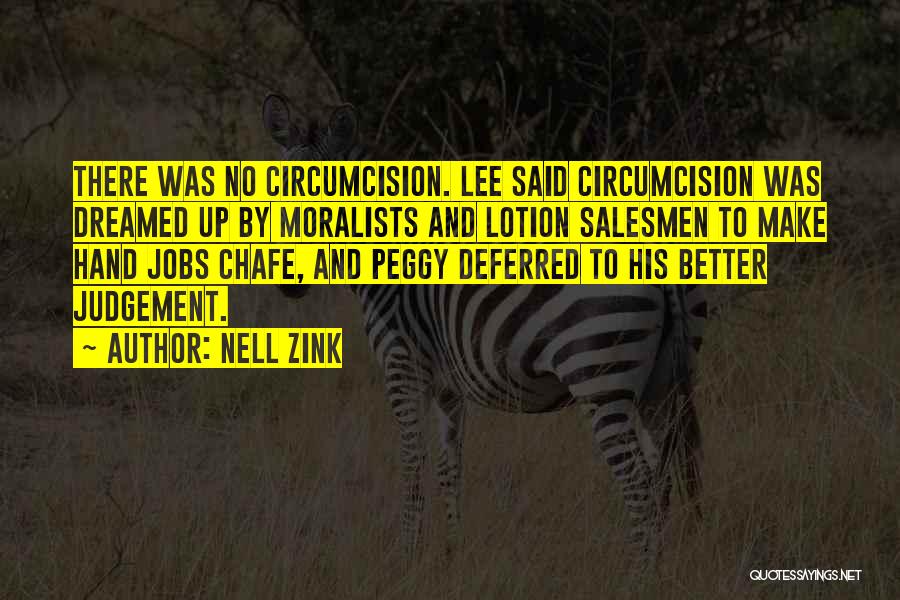 Nell Zink Quotes: There Was No Circumcision. Lee Said Circumcision Was Dreamed Up By Moralists And Lotion Salesmen To Make Hand Jobs Chafe,