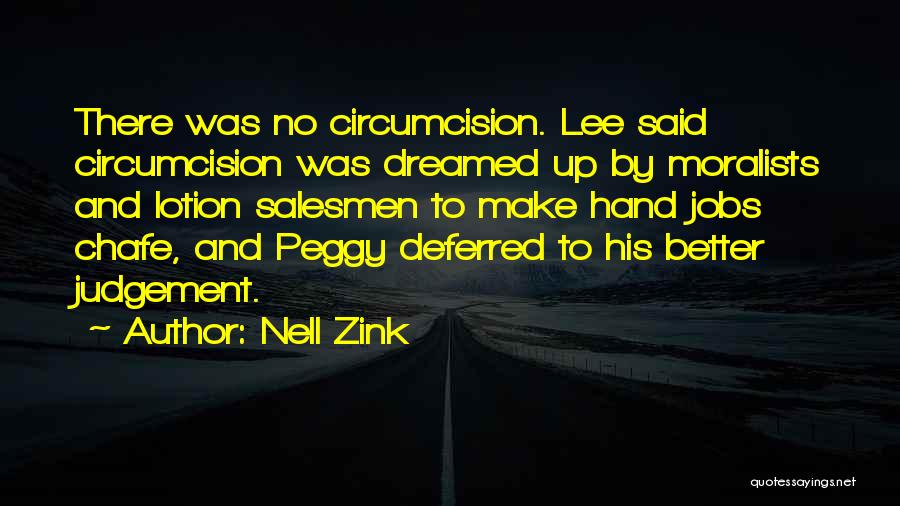 Nell Zink Quotes: There Was No Circumcision. Lee Said Circumcision Was Dreamed Up By Moralists And Lotion Salesmen To Make Hand Jobs Chafe,