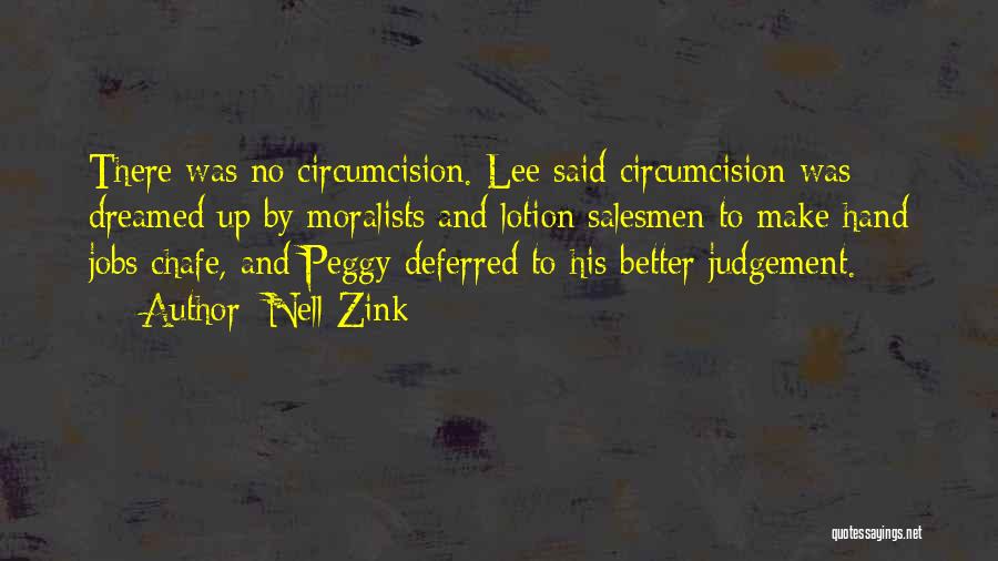 Nell Zink Quotes: There Was No Circumcision. Lee Said Circumcision Was Dreamed Up By Moralists And Lotion Salesmen To Make Hand Jobs Chafe,