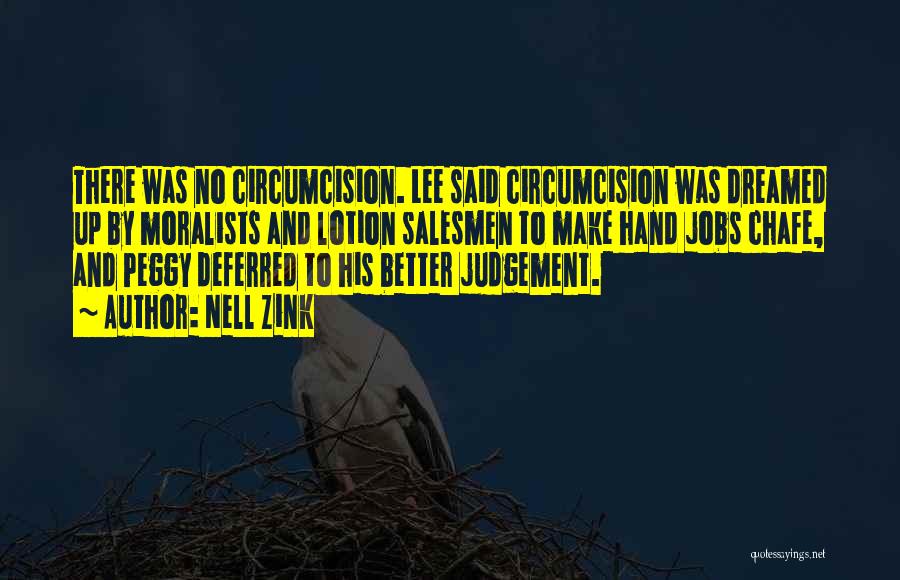 Nell Zink Quotes: There Was No Circumcision. Lee Said Circumcision Was Dreamed Up By Moralists And Lotion Salesmen To Make Hand Jobs Chafe,