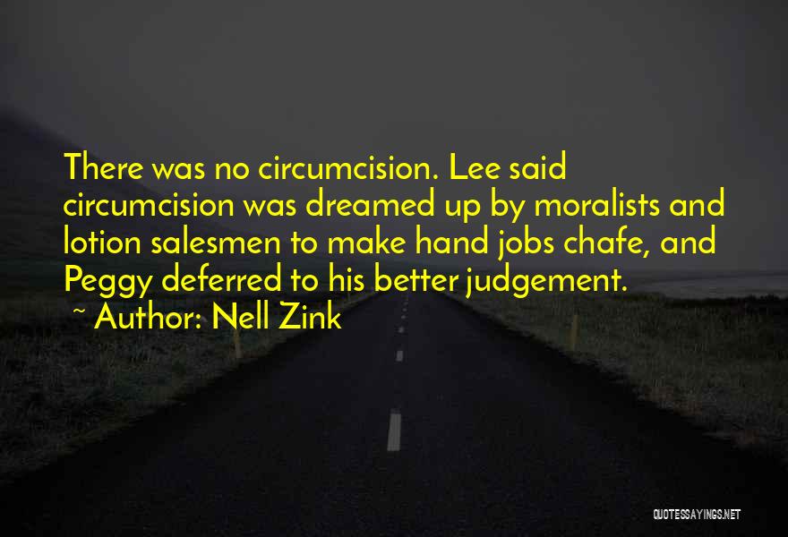 Nell Zink Quotes: There Was No Circumcision. Lee Said Circumcision Was Dreamed Up By Moralists And Lotion Salesmen To Make Hand Jobs Chafe,