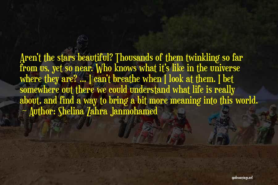 Shelina Zahra Janmohamed Quotes: Aren't The Stars Beautiful? Thousands Of Them Twinkling So Far From Us, Yet So Near. Who Knows What It's Like