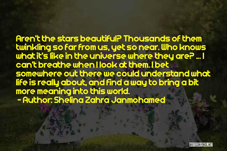 Shelina Zahra Janmohamed Quotes: Aren't The Stars Beautiful? Thousands Of Them Twinkling So Far From Us, Yet So Near. Who Knows What It's Like