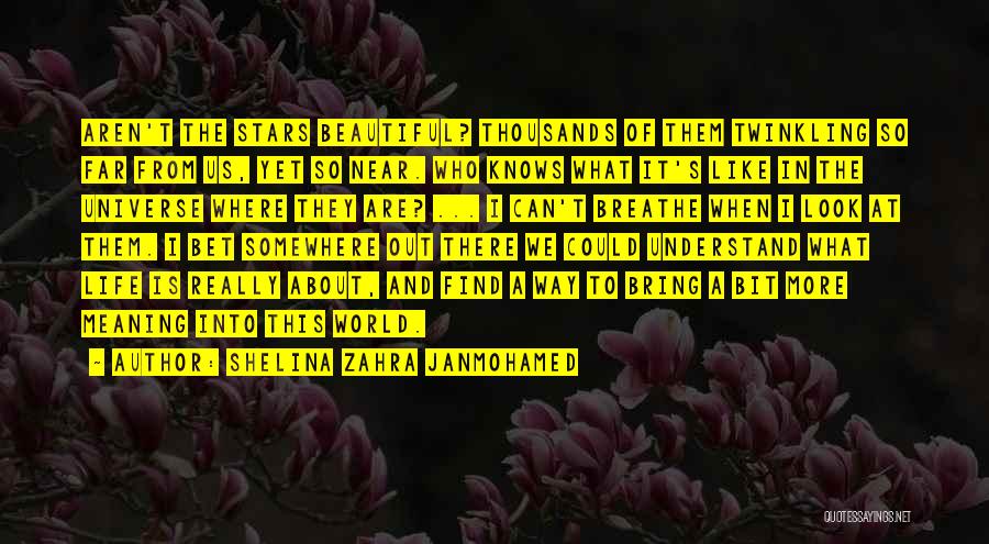 Shelina Zahra Janmohamed Quotes: Aren't The Stars Beautiful? Thousands Of Them Twinkling So Far From Us, Yet So Near. Who Knows What It's Like