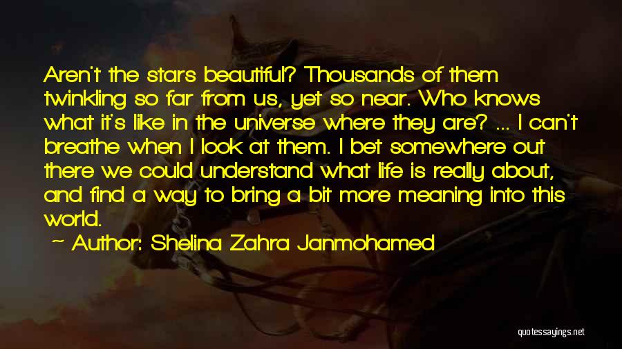 Shelina Zahra Janmohamed Quotes: Aren't The Stars Beautiful? Thousands Of Them Twinkling So Far From Us, Yet So Near. Who Knows What It's Like
