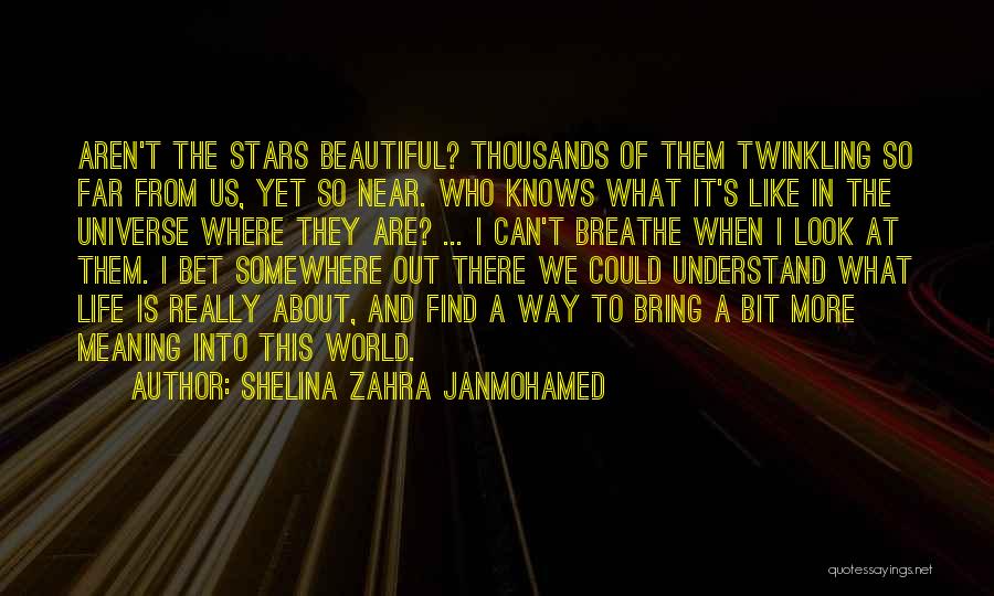 Shelina Zahra Janmohamed Quotes: Aren't The Stars Beautiful? Thousands Of Them Twinkling So Far From Us, Yet So Near. Who Knows What It's Like