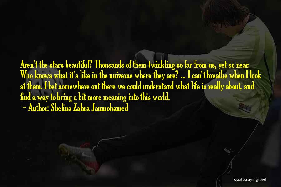Shelina Zahra Janmohamed Quotes: Aren't The Stars Beautiful? Thousands Of Them Twinkling So Far From Us, Yet So Near. Who Knows What It's Like