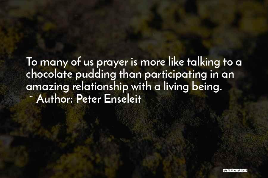 Peter Enseleit Quotes: To Many Of Us Prayer Is More Like Talking To A Chocolate Pudding Than Participating In An Amazing Relationship With