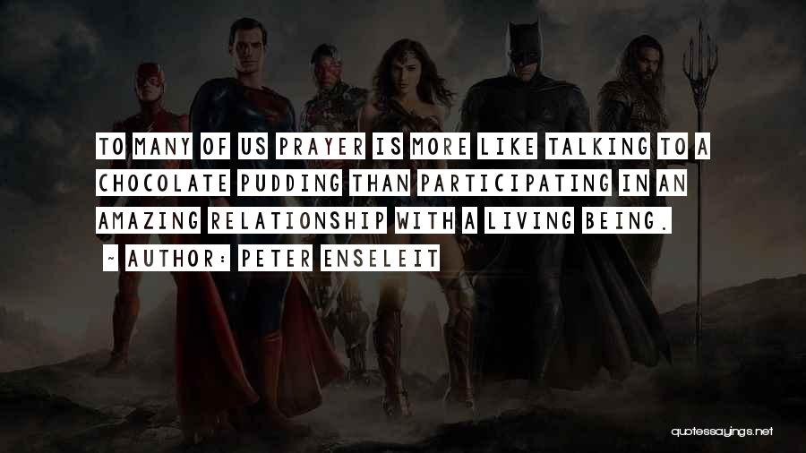 Peter Enseleit Quotes: To Many Of Us Prayer Is More Like Talking To A Chocolate Pudding Than Participating In An Amazing Relationship With