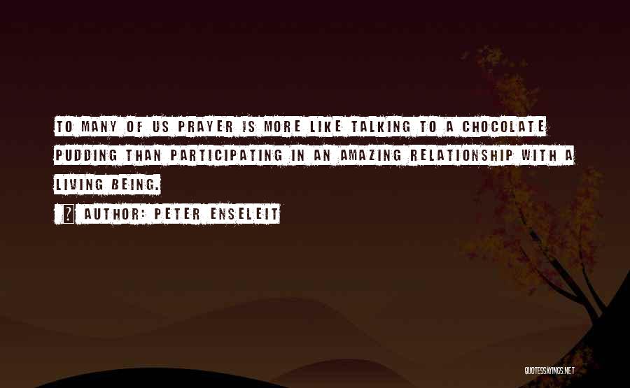 Peter Enseleit Quotes: To Many Of Us Prayer Is More Like Talking To A Chocolate Pudding Than Participating In An Amazing Relationship With