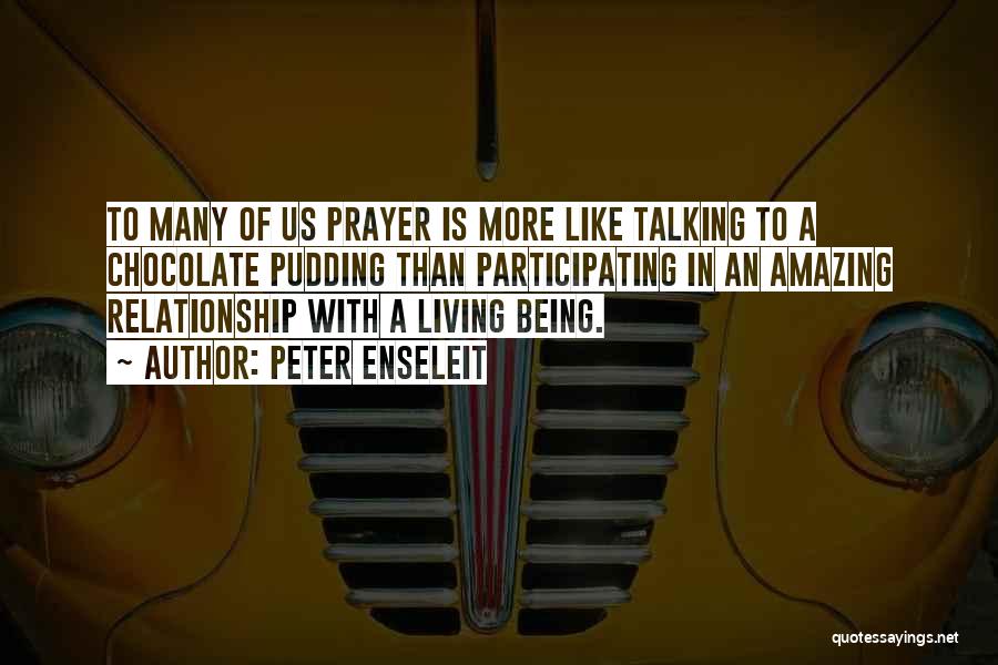 Peter Enseleit Quotes: To Many Of Us Prayer Is More Like Talking To A Chocolate Pudding Than Participating In An Amazing Relationship With