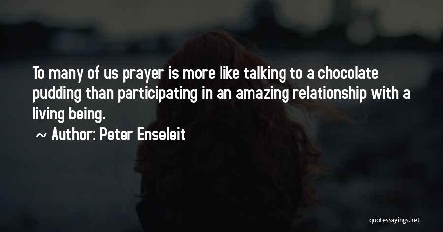 Peter Enseleit Quotes: To Many Of Us Prayer Is More Like Talking To A Chocolate Pudding Than Participating In An Amazing Relationship With