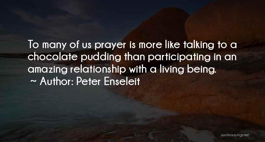 Peter Enseleit Quotes: To Many Of Us Prayer Is More Like Talking To A Chocolate Pudding Than Participating In An Amazing Relationship With