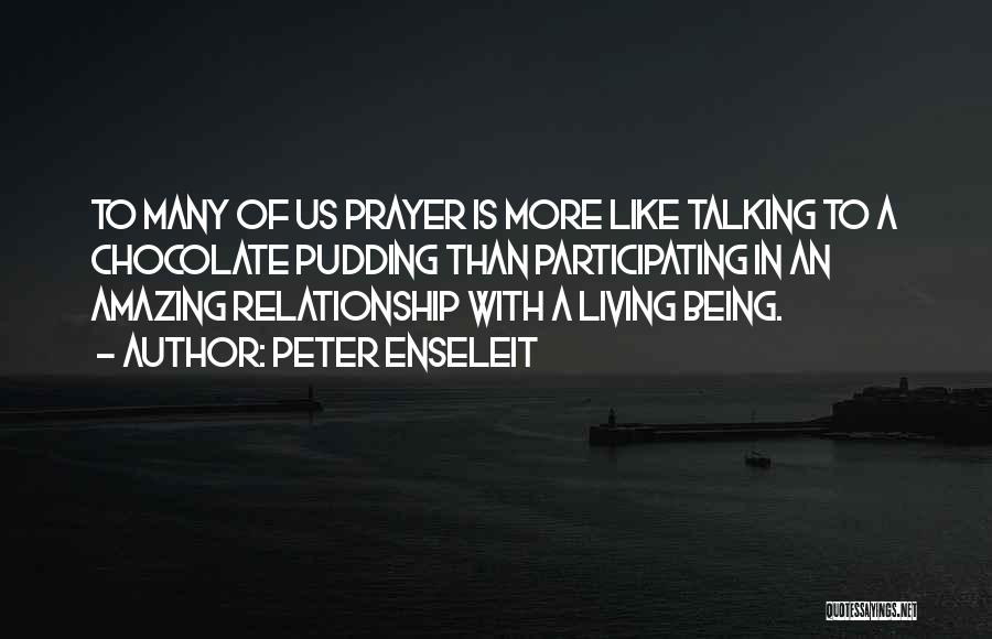 Peter Enseleit Quotes: To Many Of Us Prayer Is More Like Talking To A Chocolate Pudding Than Participating In An Amazing Relationship With