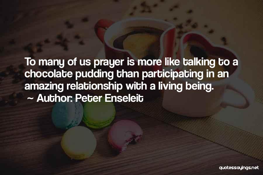 Peter Enseleit Quotes: To Many Of Us Prayer Is More Like Talking To A Chocolate Pudding Than Participating In An Amazing Relationship With