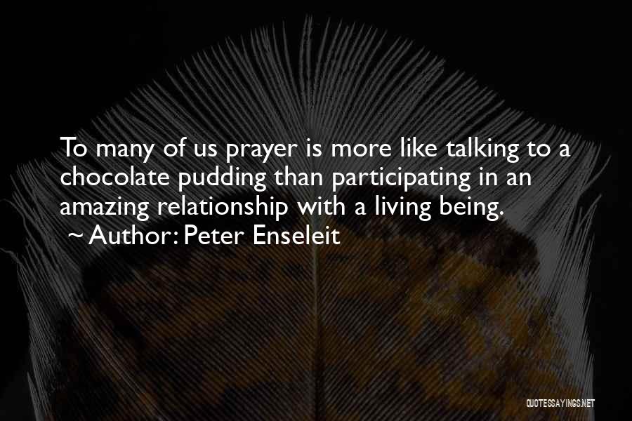 Peter Enseleit Quotes: To Many Of Us Prayer Is More Like Talking To A Chocolate Pudding Than Participating In An Amazing Relationship With