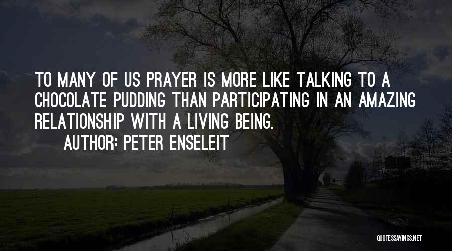Peter Enseleit Quotes: To Many Of Us Prayer Is More Like Talking To A Chocolate Pudding Than Participating In An Amazing Relationship With