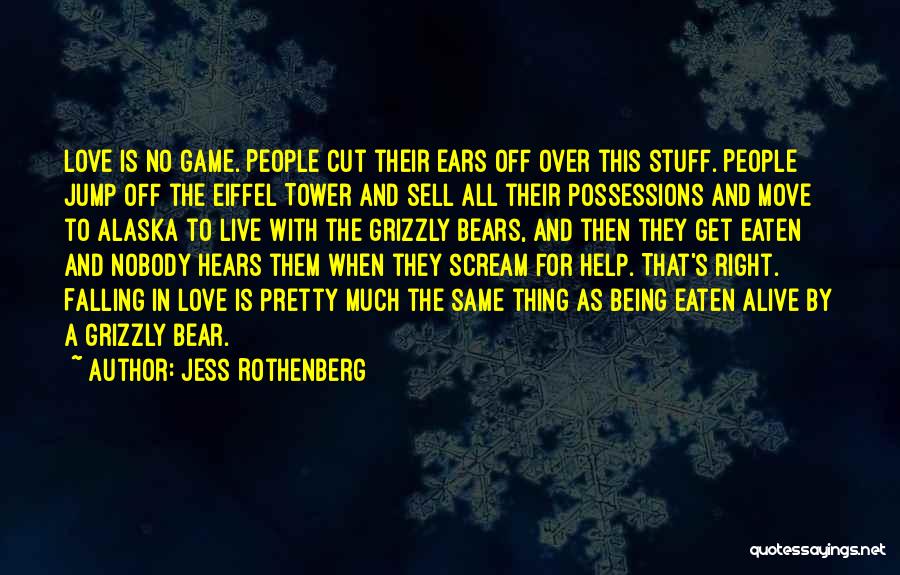 Jess Rothenberg Quotes: Love Is No Game. People Cut Their Ears Off Over This Stuff. People Jump Off The Eiffel Tower And Sell