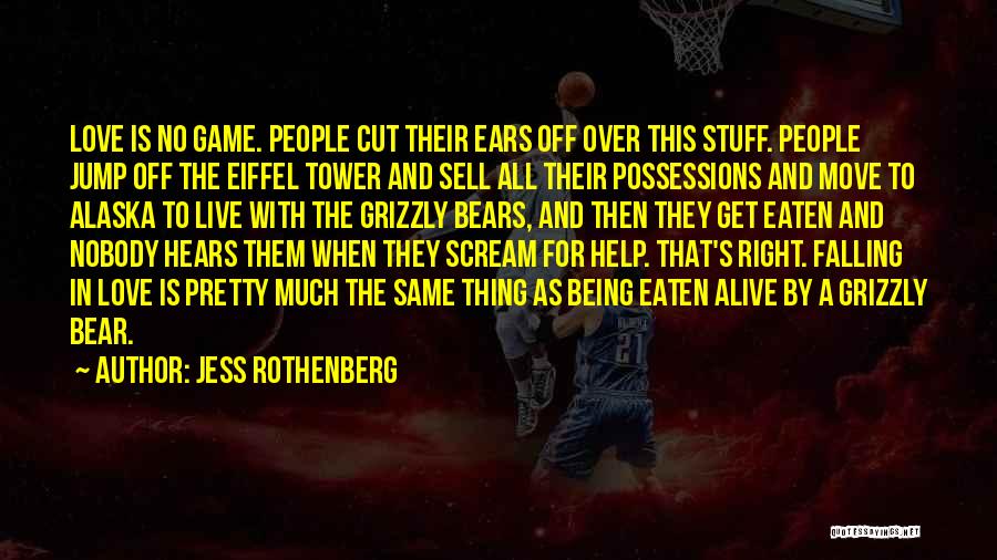 Jess Rothenberg Quotes: Love Is No Game. People Cut Their Ears Off Over This Stuff. People Jump Off The Eiffel Tower And Sell